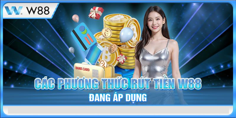 Điểm danh 3 phương thức rút tiền W88 phổ biến hiện nay