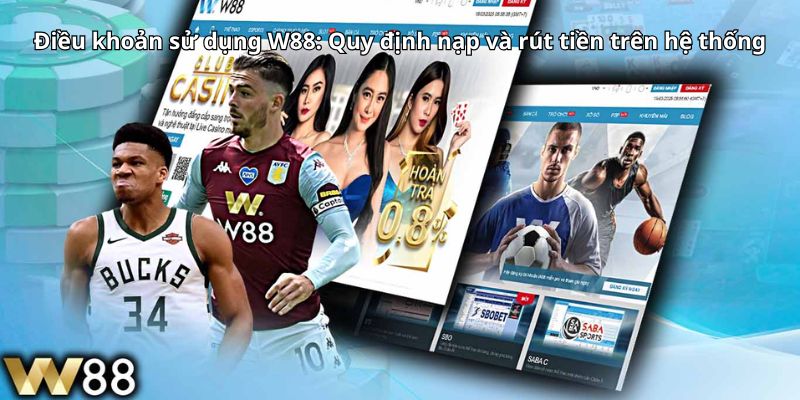 Điều khoản sử dụng W88: Quy định nạp và rút tiền trên hệ thống