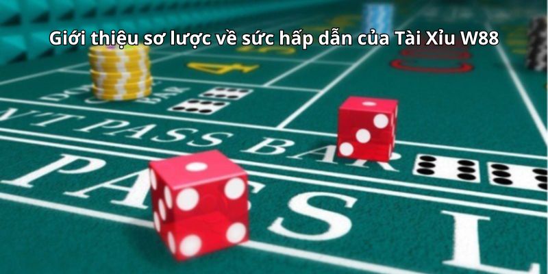 Giới thiệu sơ lược về sức hấp dẫn của Tài Xỉu W88
