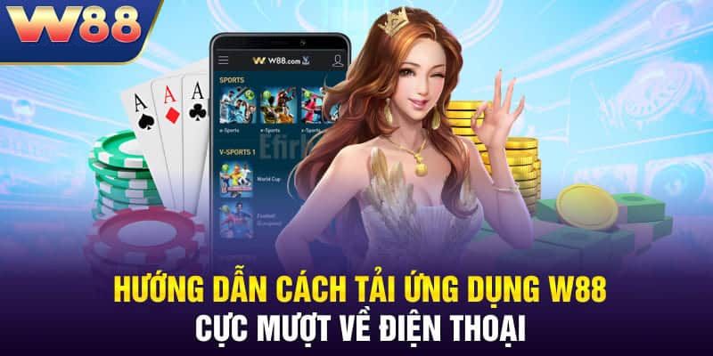 Hướng dẫn chi tiết các bước tải W88 về thiết bị di động