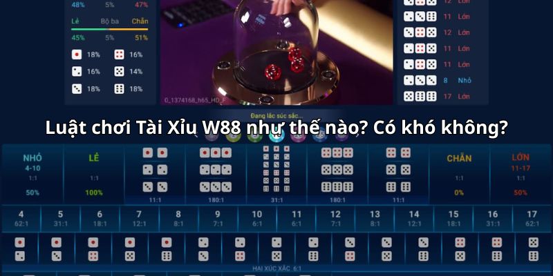 Luật chơi Tài Xỉu W88 như thế nào? Có khó không?