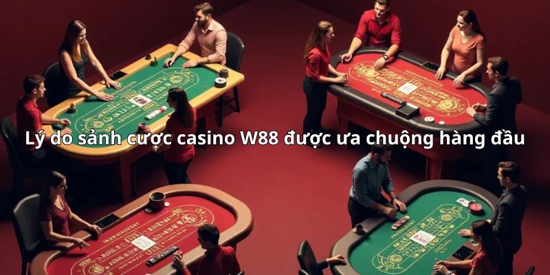 Lý do sảnh cược casino W88 được ưa chuộng hàng đầu