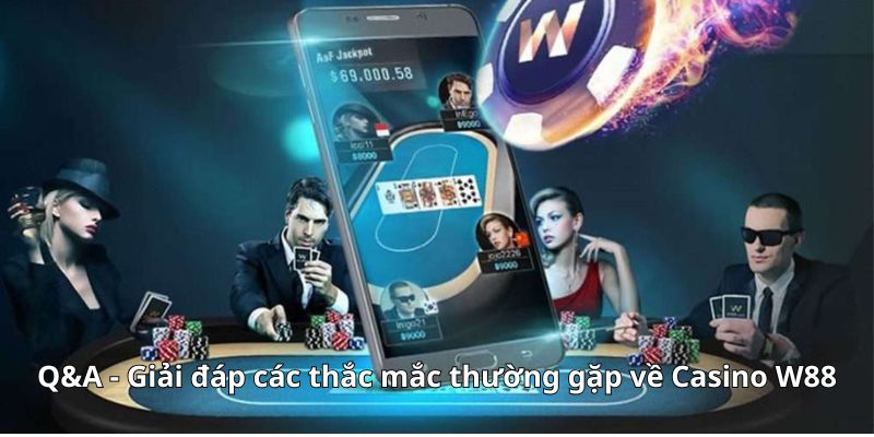 Q&A - Giải đáp các thắc mắc thường gặp về Casino W88