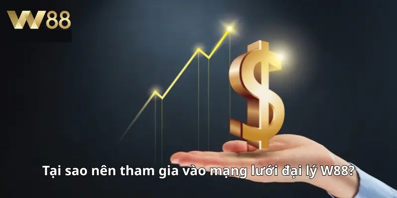 Tại sao nên tham gia vào mạng lưới đại lý W88?